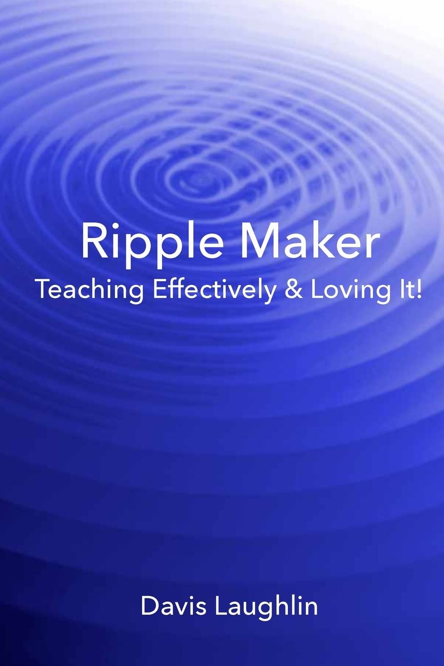 Ripple Maker: Teaching Effectively & Loving It!