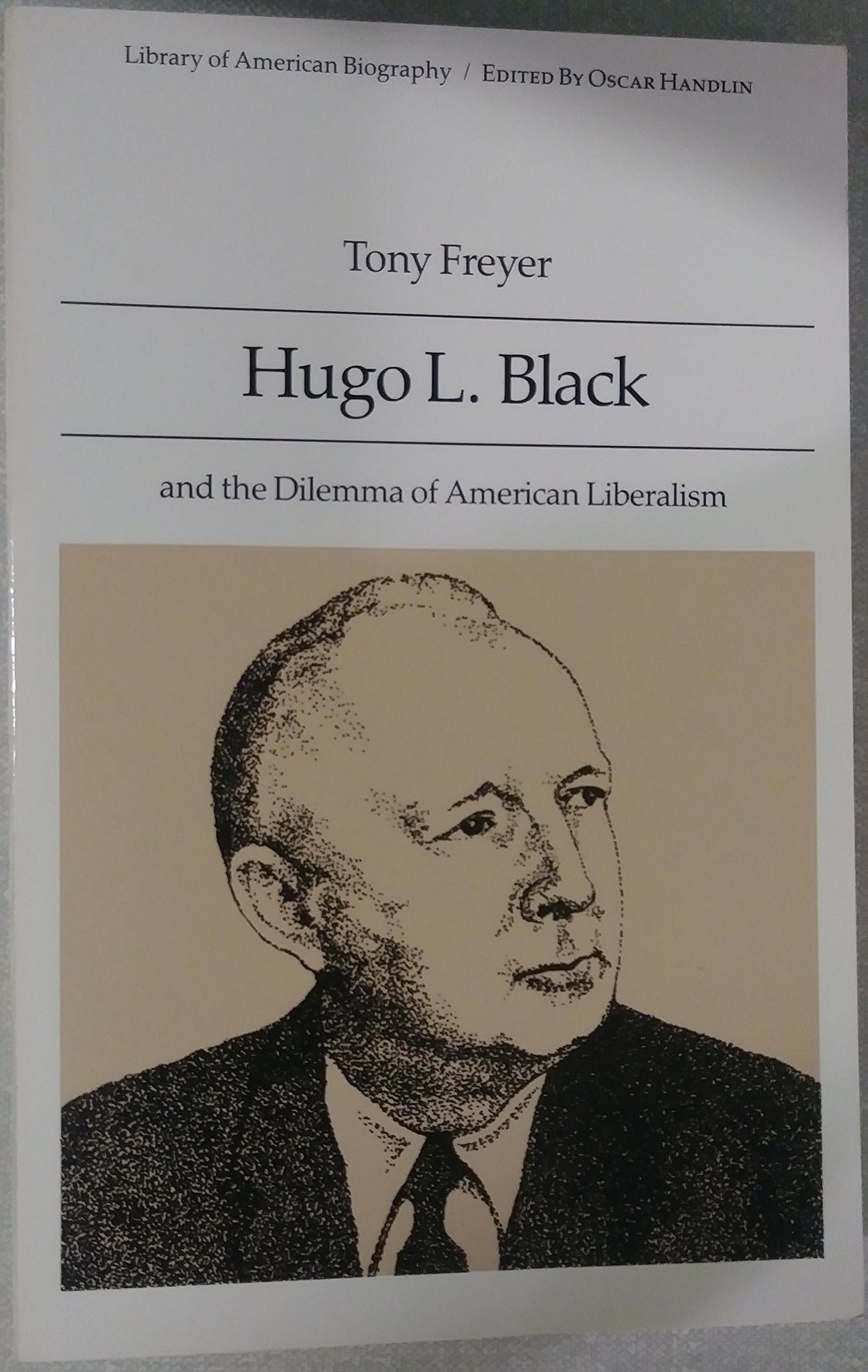 Hugo L. Black and the Dilemma of American Liberalism (Library of American Biography Series)