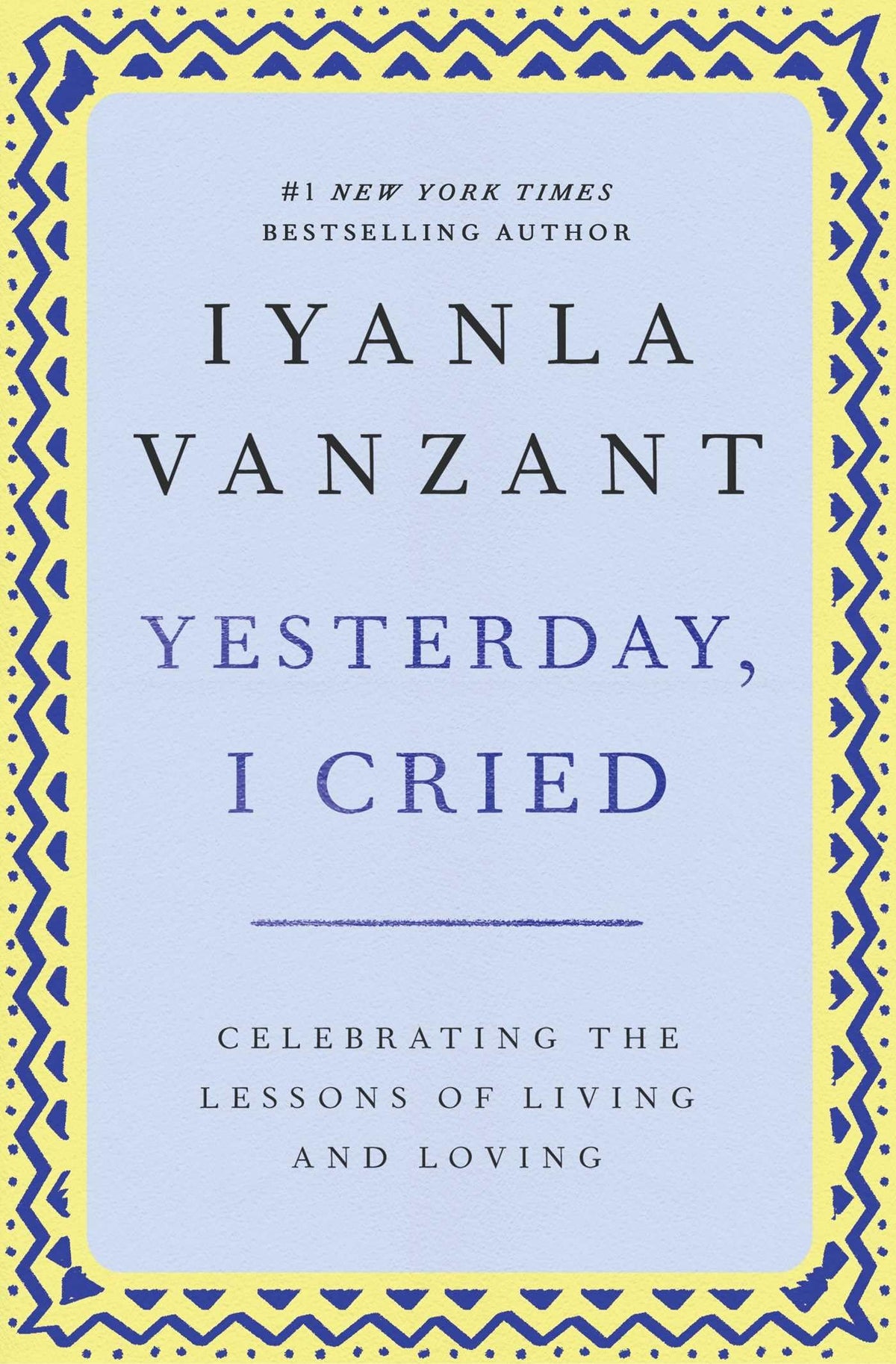 Yesterday, I Cried: Celebrating The Lessons Of Living And Loving