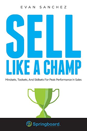Sell Like A Champ: Mindsets, Toolsets, And Skillsets For Peak Performance In Sales