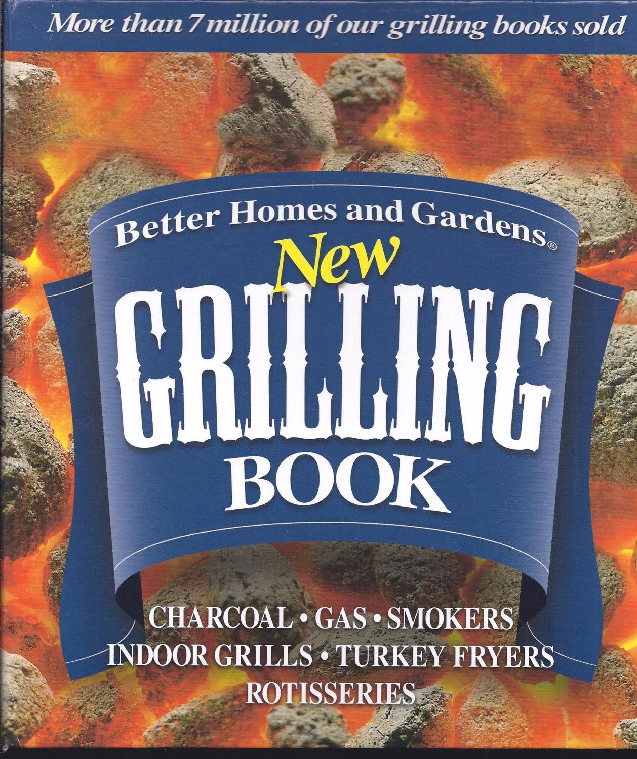 Better Homes and Gardens New Grilling Book: Charcoal, Gas, Smokers, Indoor Grills, Turkey Fryers, Rotisseries