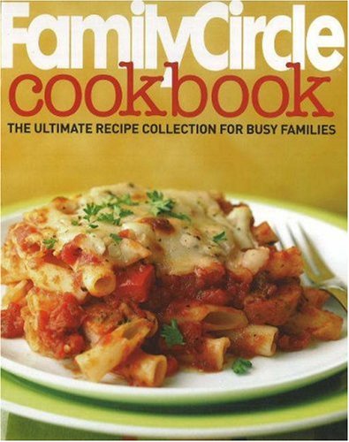Family Circle Cookbook: The Ultimate Recipe Collection for Busy Families