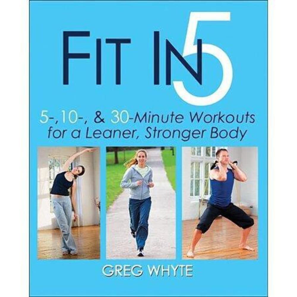 Fit in 5: 5, 10 & 30 Minute Workouts for a Leaner, Stronger Body
