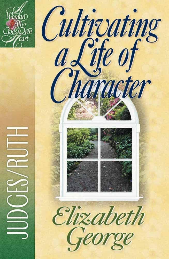 Cultivating a Life of Character: Judges/Ruth (A Woman After God's Own Heart)
