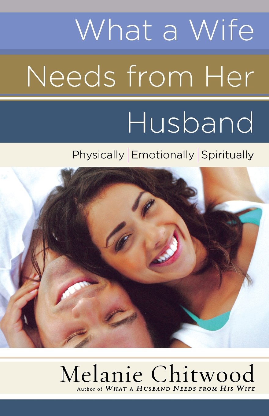 What a Wife Needs from Her Husband: *Physically *Emotionally *Spiritually