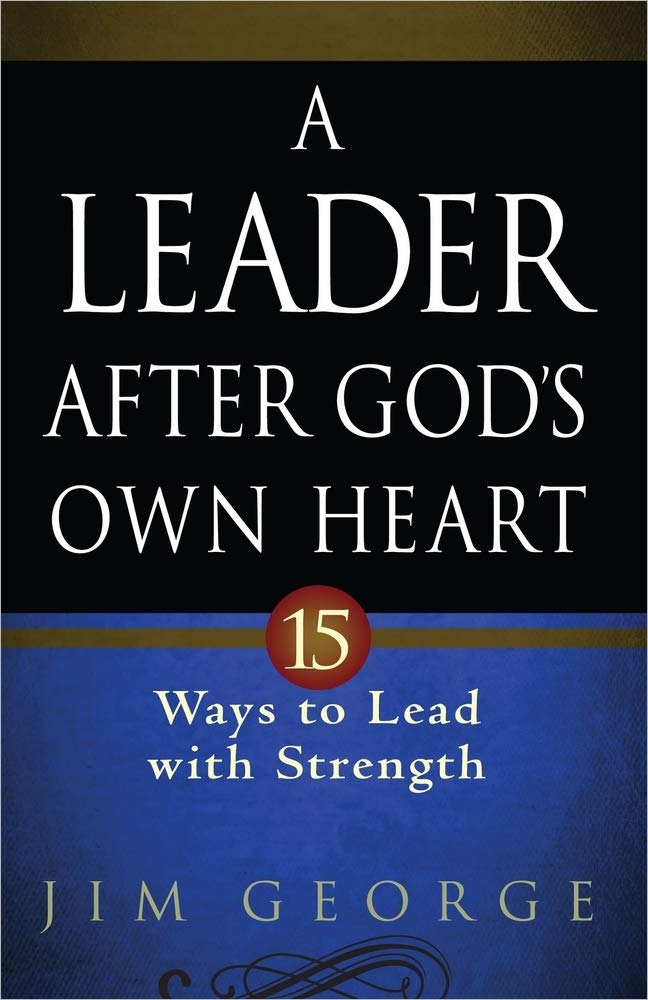 A Leader After God's Own Heart: 15 Ways to Lead with Strength