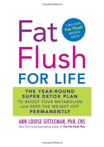 Fat Flush for Life: The Year-Round Super Detox Plan to Boost Your Metabolism and Keep the Weight Off Permanently
