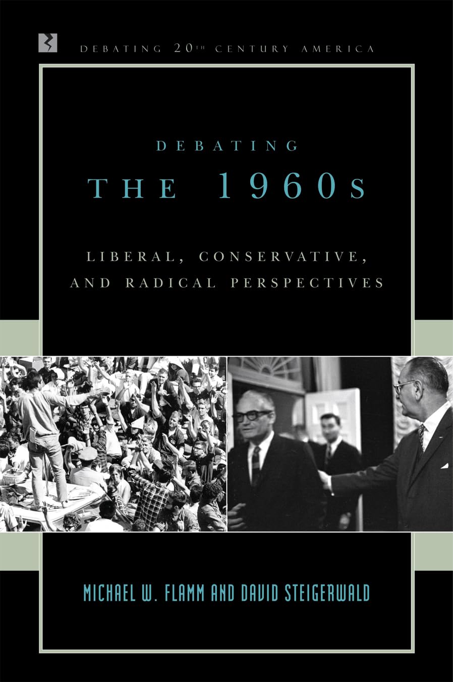 Debating the 1960s: Liberal, Conservative, and Radical Perspectives (Debating Twentieth-Century America)