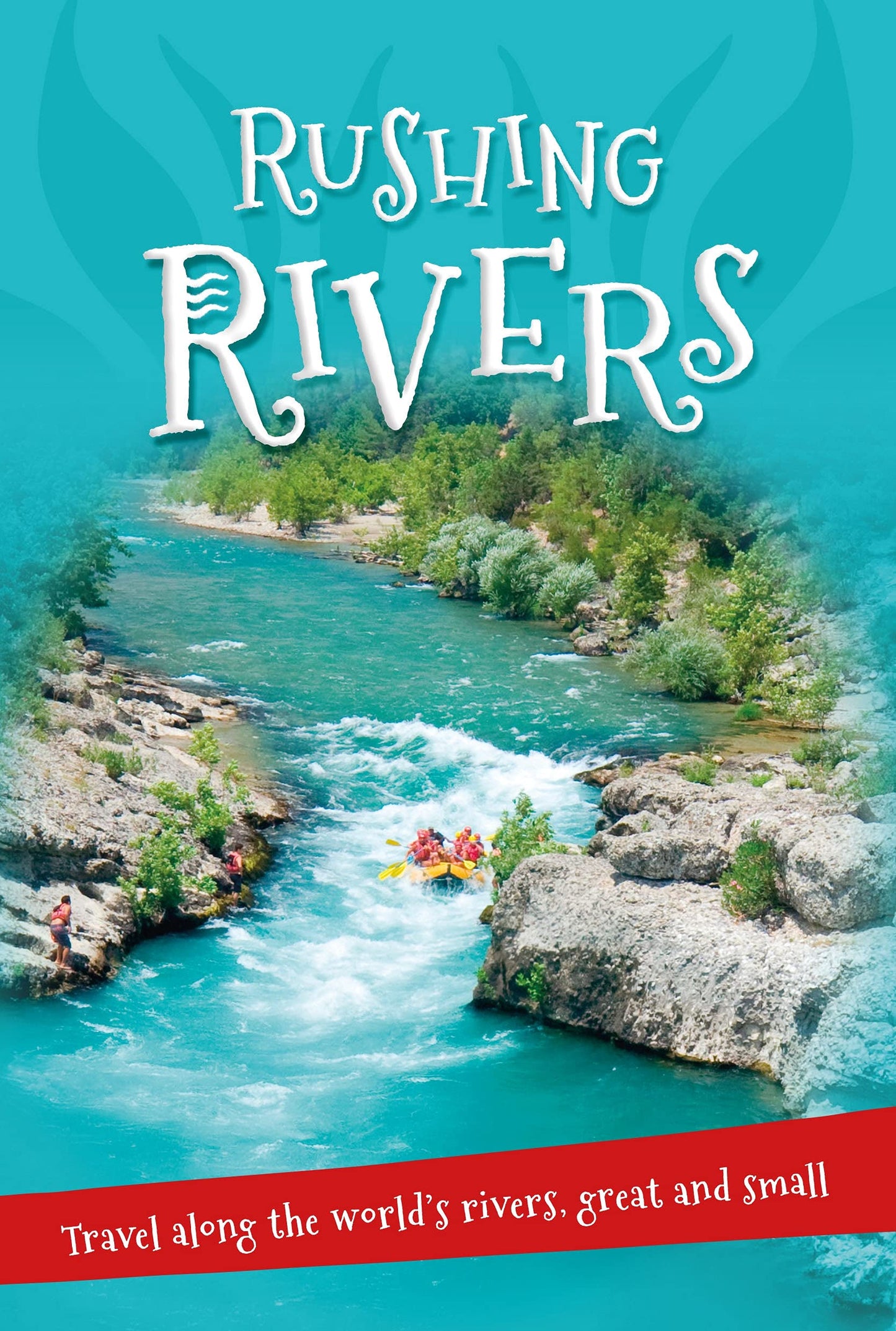 It's all about... Rushing Rivers: Everything you want to know about rivers great and small in one amazing book