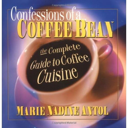 Confessions of a Coffee Bean: The Complete Guide to Coffee Cuisine (Square One Classics)