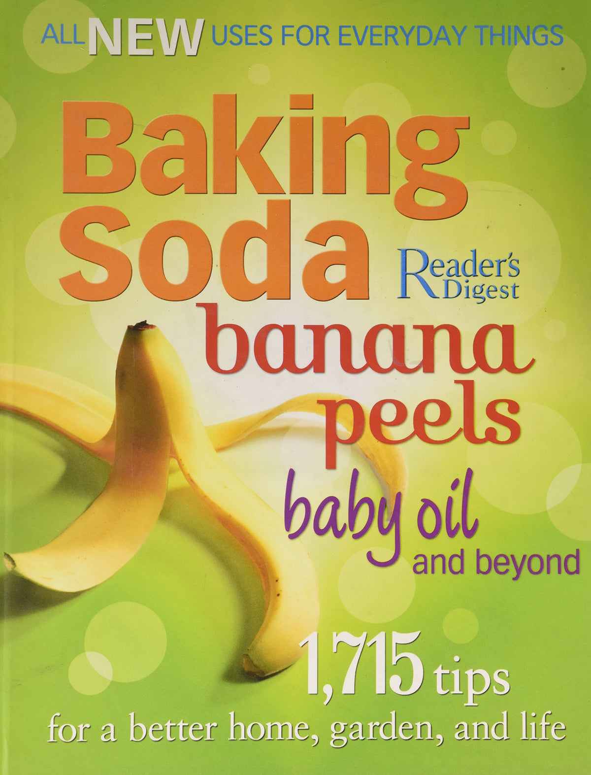Baking Soda, Banana Peels, Baby Oil, and Beyond: 1,715 Tips for a Better Home, Garden, and Life