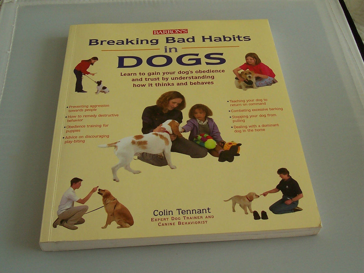 Breaking Bad Habits in Dogs: Learn to Gain the Obedience and Trust of Your Dog by Understanding the Way Dogs Think and Behave