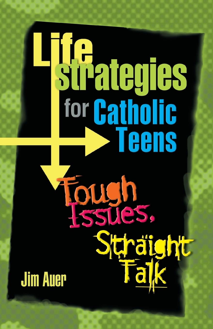 Life Strategies for Catholic Teens: Tough Issues, Straight Talk