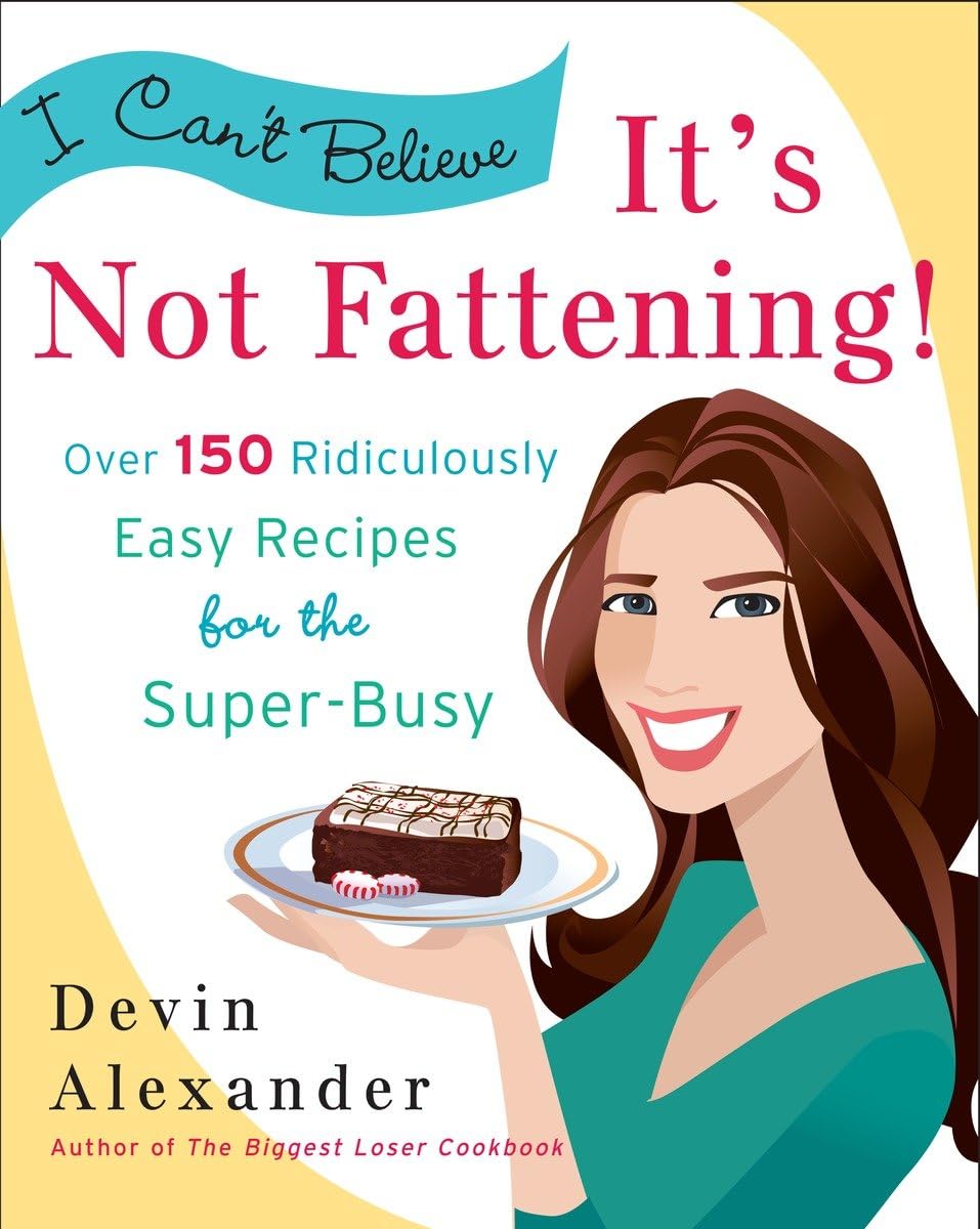 I Can't Believe It's Not Fattening!: Over 150 Ridiculously Easy Recipes for the Super Busy