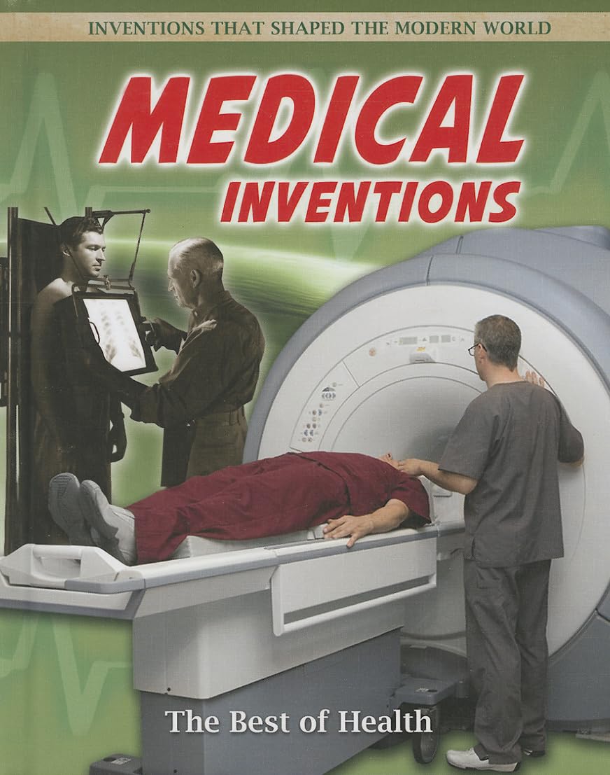 Medical Inventions: The Best of Health (Inventions That Shaped the Modern World)