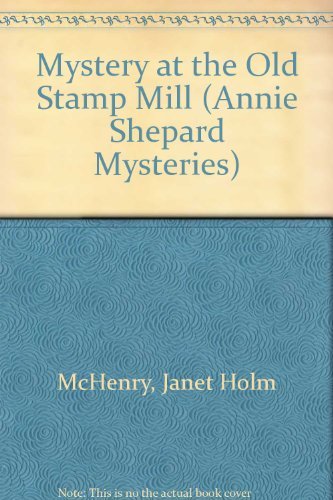 Mystery at the Old Stamp Mill (Annie Shepard Mysteries)