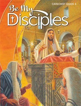 Be My Disciples Catechist Guide 6 (BeMyDisciples.com)
