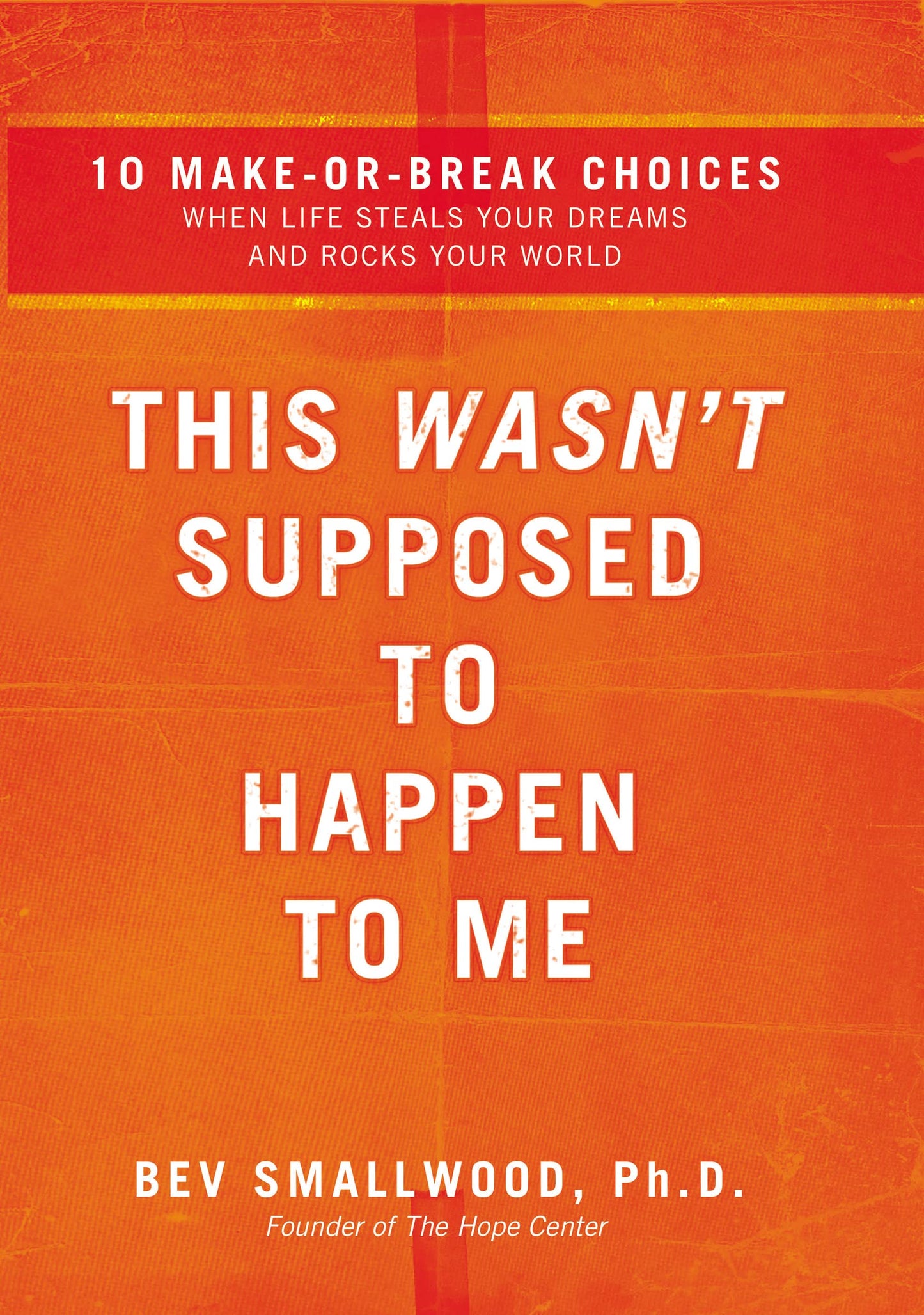 This Wasn't Supposed to Happen to Me: 10 Make-or-Break Choices When Life Steals Your Dreams and Rocks Your World
