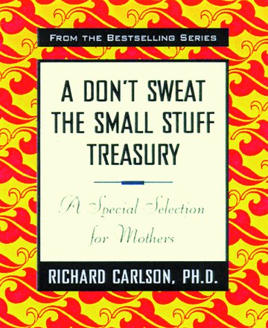 A Don't Sweat the Small Stuff Treasury: A Special Selection for Mothers
