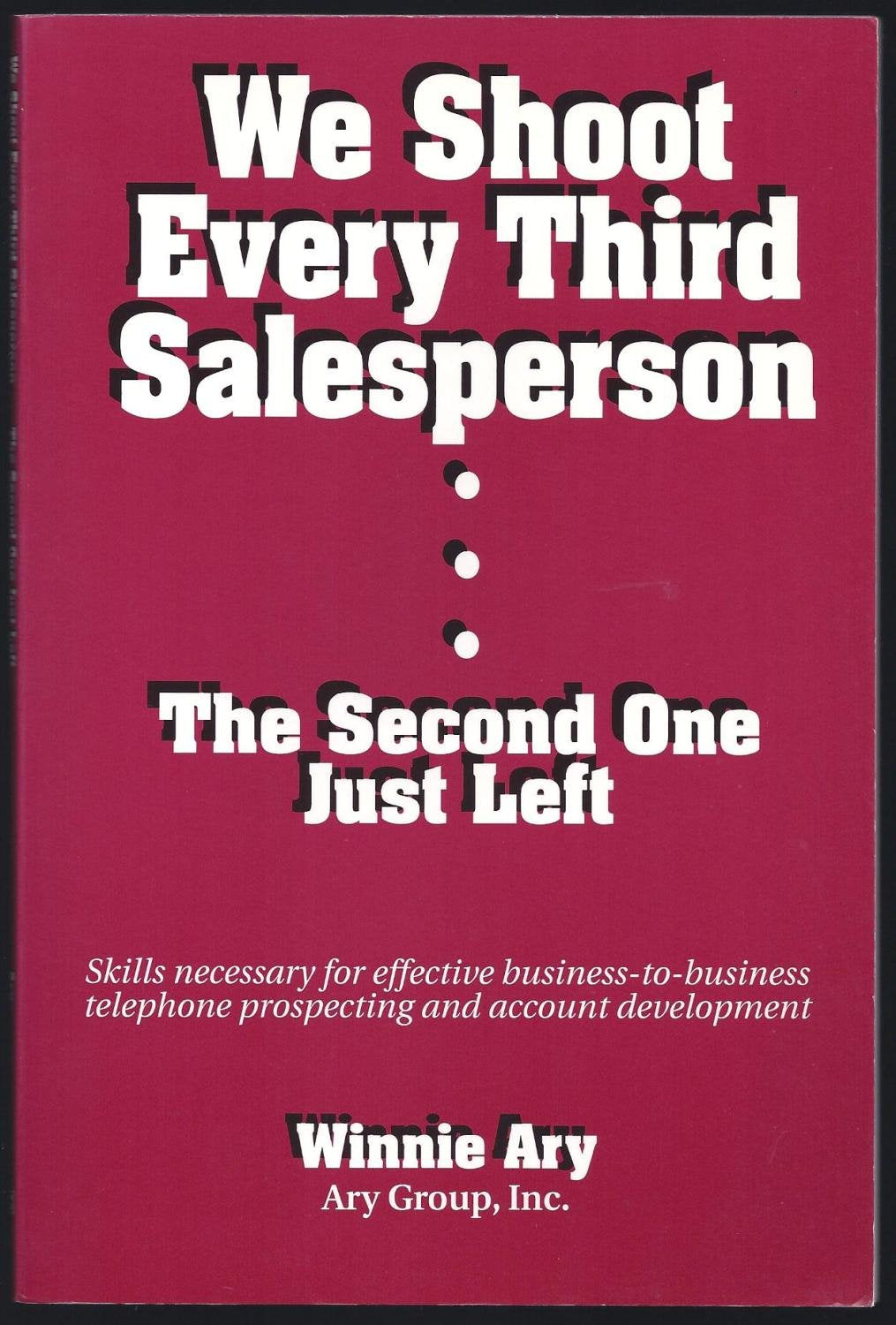 We shoot every third salesperson --the second one just left: Skills necessary for effective business-to business telephone prospecting and account development