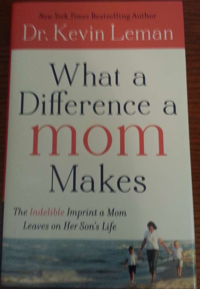 What a Difference a Mom Makes: The Indelible Imprint a Mom Leaves on Her Son's Life