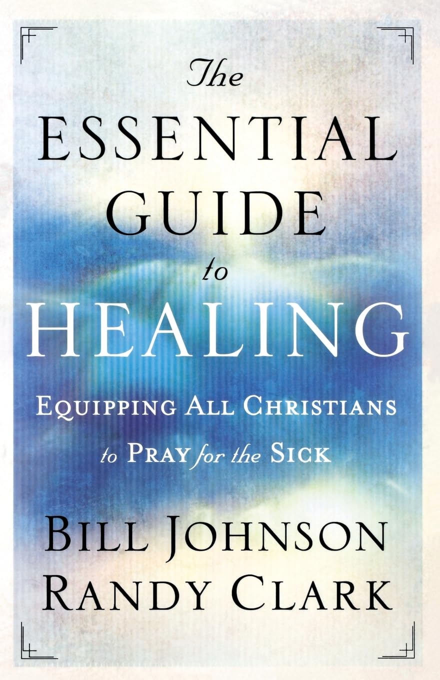 The Essential Guide to Healing: Equipping All Christians to Pray for the Sick