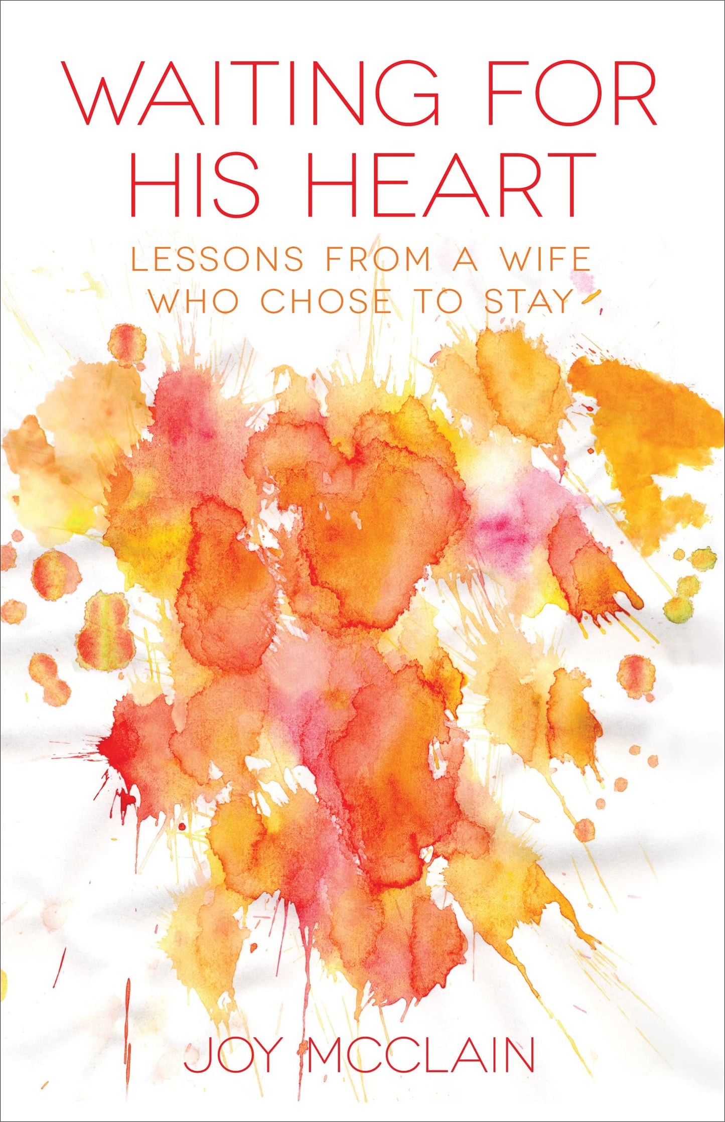 Waiting for His Heart: Lessons from a Wife Who Chose to Stay