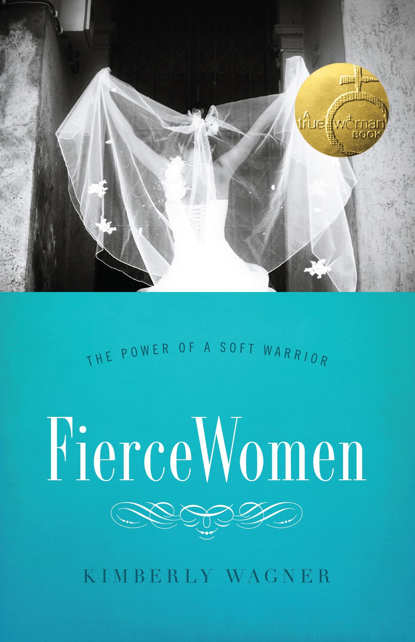 Fierce Women: The Power of a Soft Warrior (True Woman)