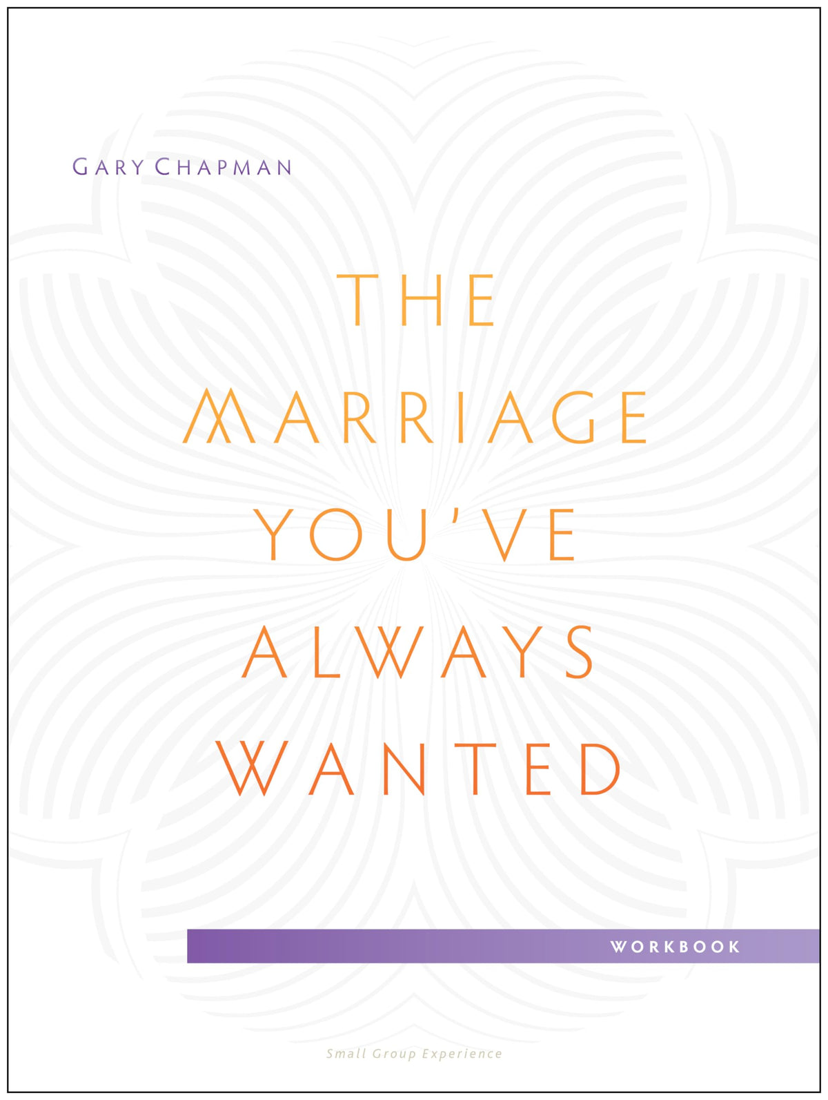 The Marriage You've Always Wanted Small Group Experience Workbook