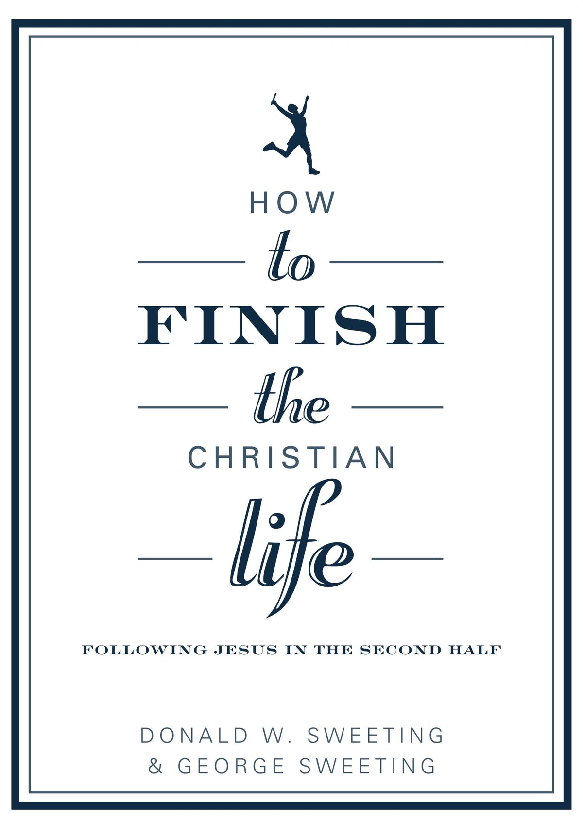 How to Finish the Christian Life: Following Jesus in the Second Half (How to the Christian Life)