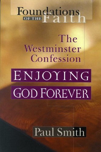 Enjoying God Forever: Westminster Confession (Foundations of the Faith)