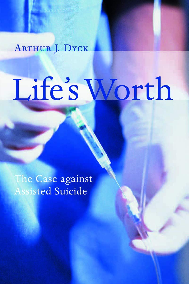 Life's Worth: The Case Against Assisted Suicide (Critical Issues in Bioethics Series) (Critical Issues in Bioethics (CIB))