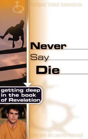 Never Say Die: Getting Deep in the Book of Revelation (Truthquest Student Commentaries)