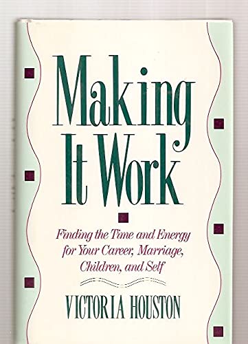 Making It Work: Finding the Time and Energy for Your Career, Marriage, Children, and Self