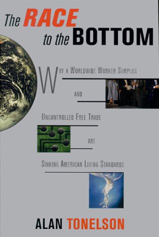 The Race To The Bottom: Why A Worldwide Worker Surplus And Uncontrolled Free Trade Are Sinking American Living Standards