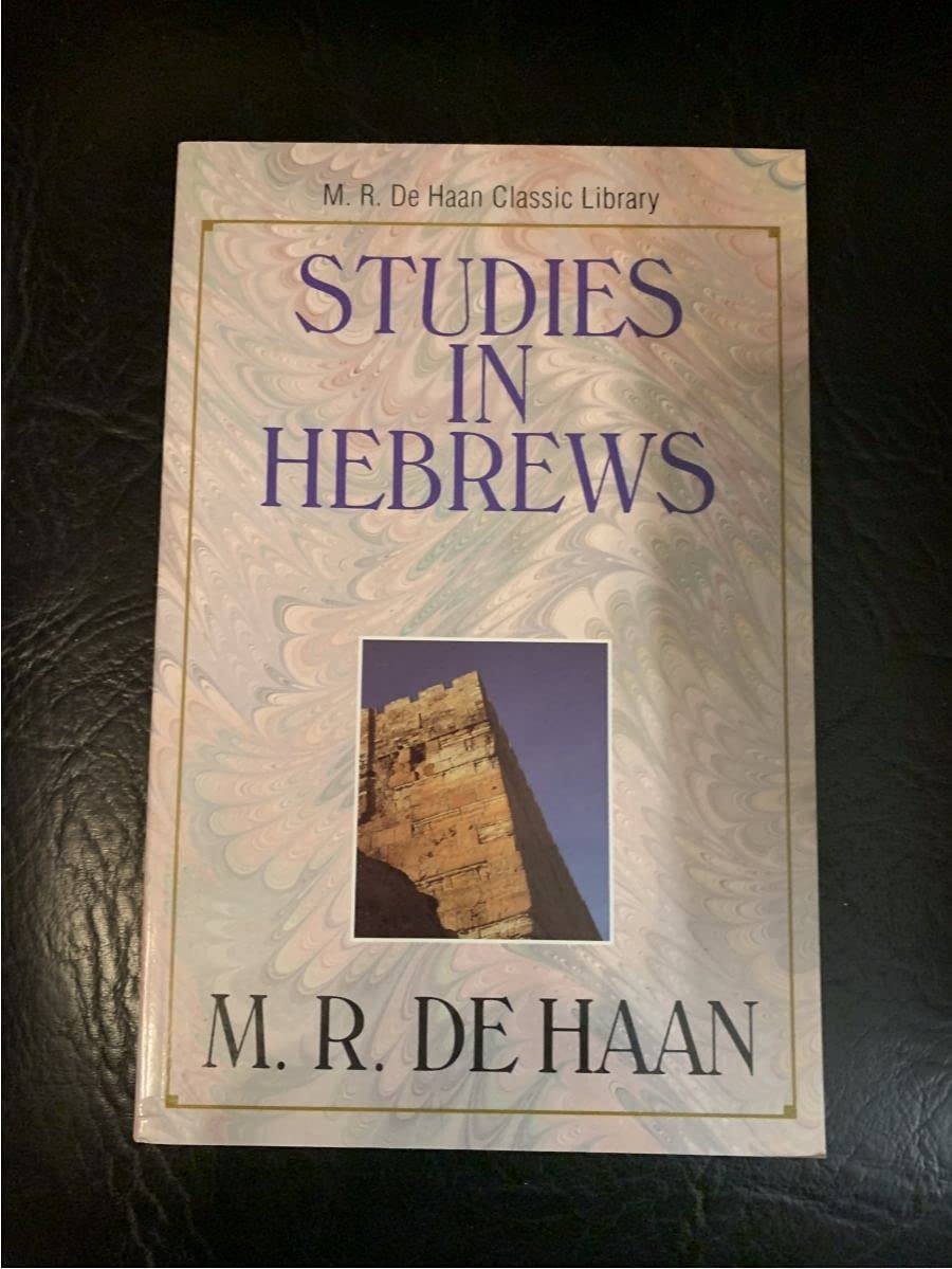 Studies in Hebrews (M. R. Dehaan Classic Library)