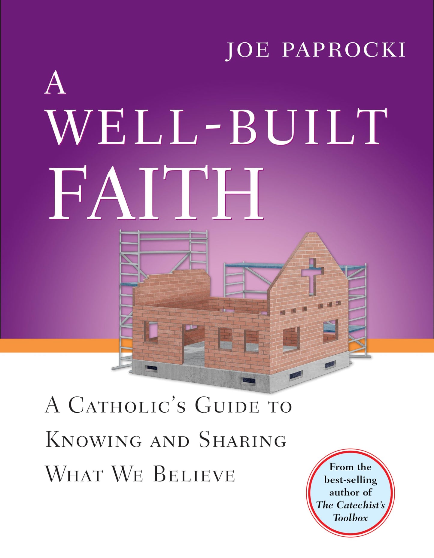 A Well-Built Faith: A Catholic's Guide to Knowing and Sharing What We Believe (Toolbox Series)