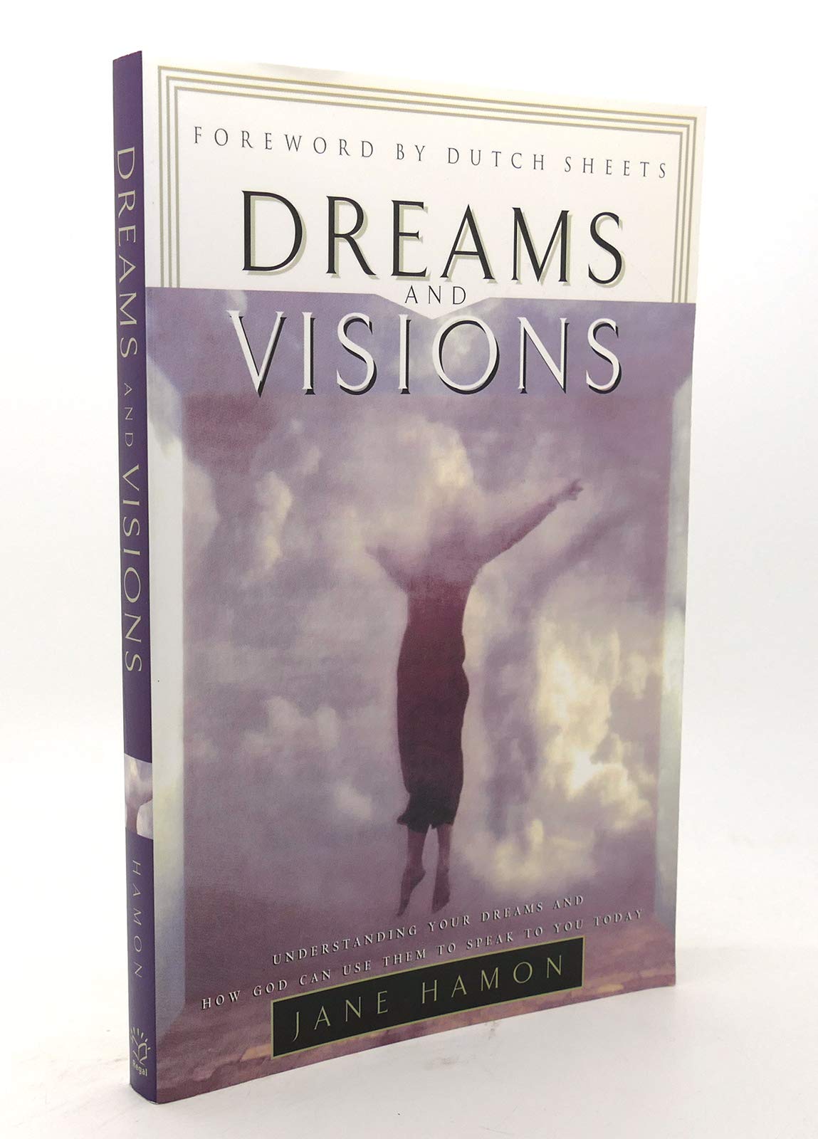 Dreams and Visions: Understanding Your Dreams and How God Can Use Them to Speak to You Today