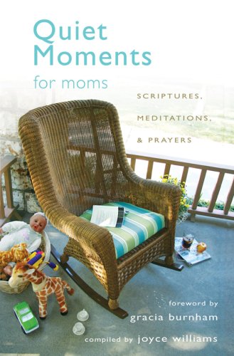 Quiet Moments for Moms: Scriptures, Meditations, and Prayers