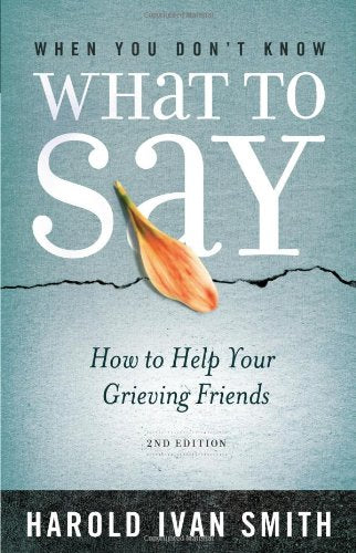 When You Don't Know What to Say, 2nd Edition: How to Help Your Grieving Friends