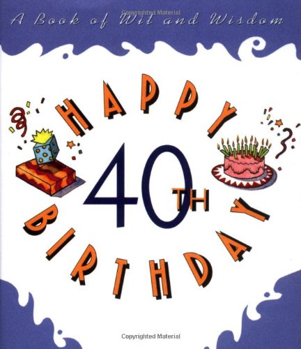 Happy 40th Birthday:: A Book of Wit and Wisdom