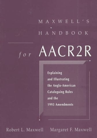 Maxwell's Handbook For AACR2: Explaining and Illustrating the Anglo-American Cataloging Rules and 1993 Amendments
