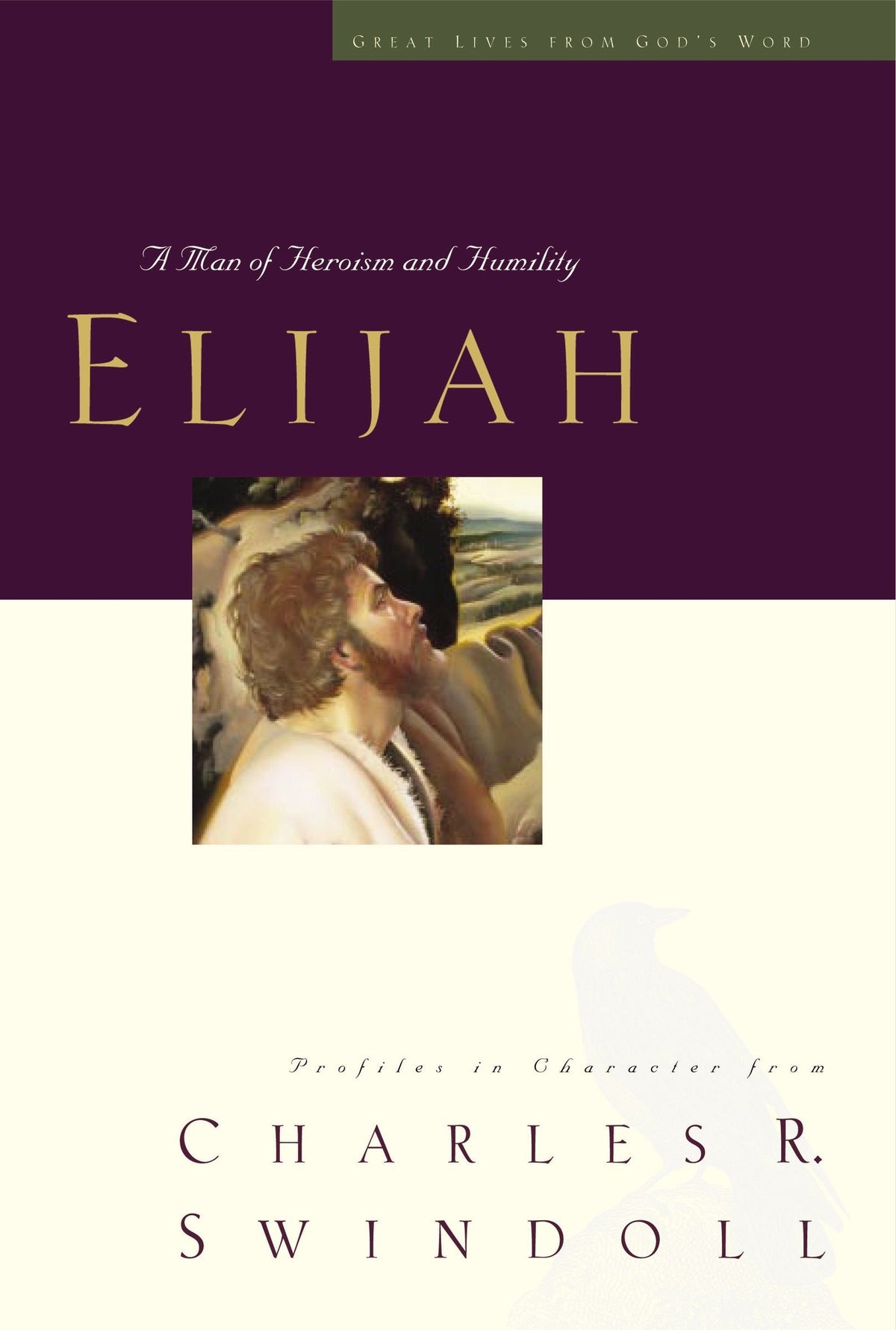Elijah: A Man of Heroism and Humility (Great Lives From God's Word 5: Profiles in Character from Charles R. Swindoll)