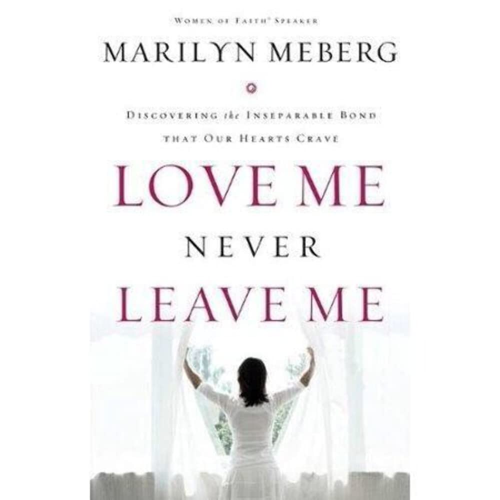 Love Me, Never Leave Me: Discovering the Inseparable Bond That Our Hearts Crave