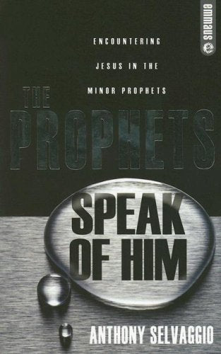 The Prophets Speak of Him: Encountering Jesus in the Minor Prophets (Emmaus)