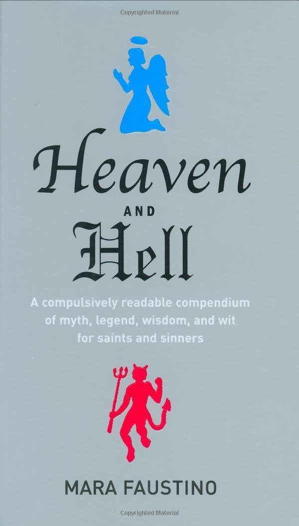 Heaven and Hell: A Compulsively Readable Compendium of Myth, Legend, Wisdom, and Wit for Saints and Sinners