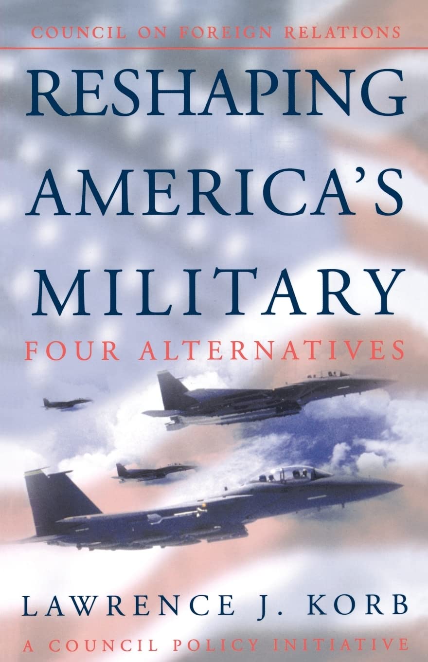 Reshaping America's Military: Four Alternatives (Council on Foreign Relations Policy Initiatives)