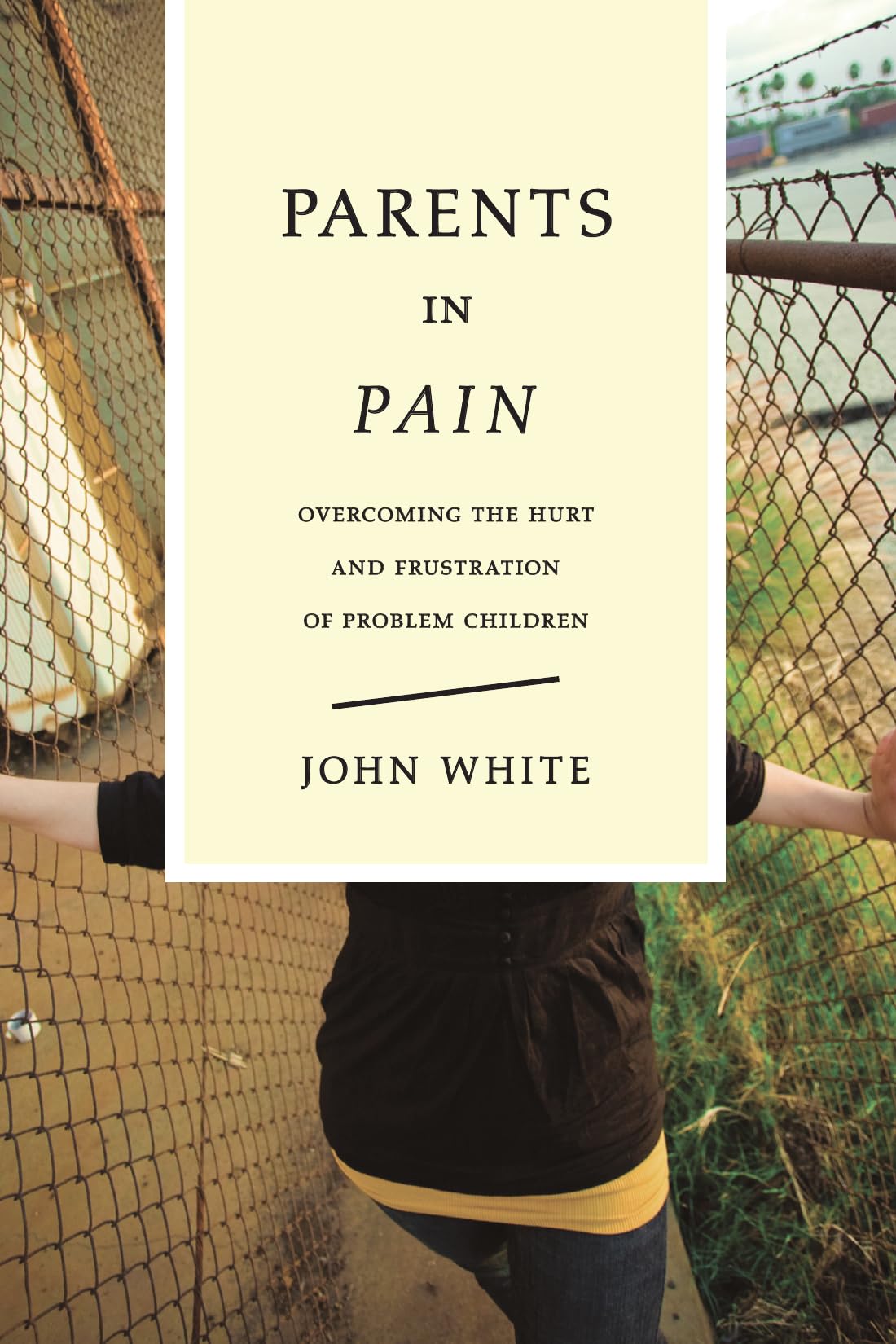 Parents in Pain: Overcoming the Hurt & Frustration of Problem Children