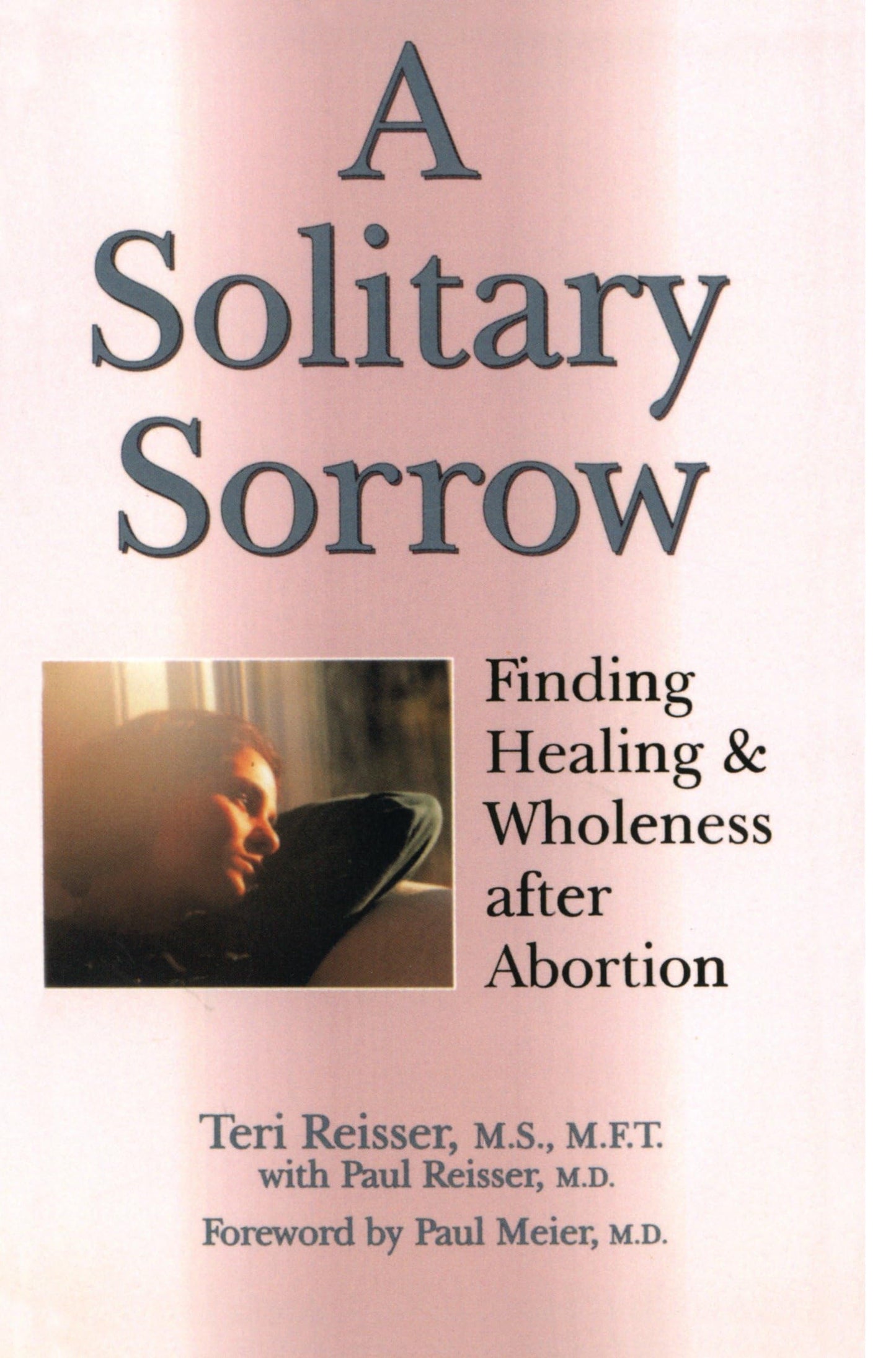 A Solitary Sorrow: Finding Healing & Wholeness after Abortion