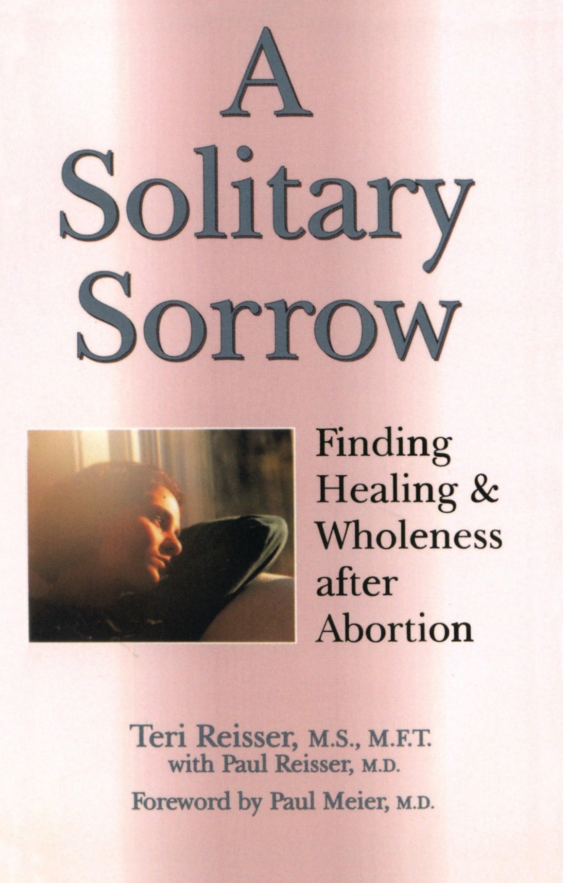 A Solitary Sorrow: Finding Healing & Wholeness after Abortion